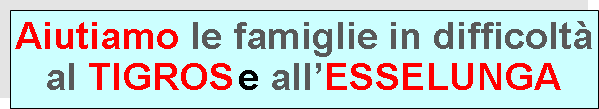 Casella di testo: Aiutiamo le famiglie in difficolt al TIGROS e allESSELUNGA